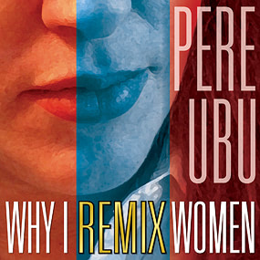 /pere-ubu-why-i-remix-wome ART